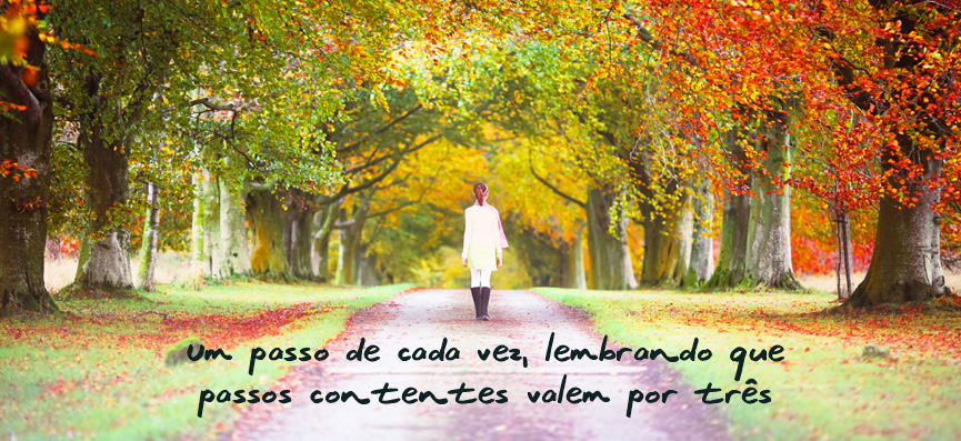 Um passo de cada vez, lembrando que passos contentes valem por 3